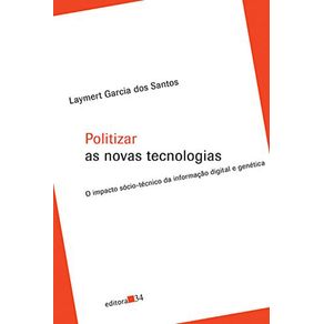 Politizar-as-novas-tecnologias---o-impacto-socio-tecnico-da-informacao-digital-e-genetica