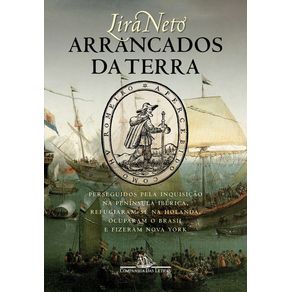 Arrancados-da-terra:-Perseguidos-pela-Inquisicao-na-Peninsula-Iberica,-refugiaram-se-na-Holanda,-ocuparam-o-Brasil-e-fizeram-Nova-York