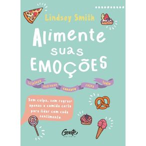 Alimente-Suas-Emocoes:-Sem-Culpa,-Sem-Regras:-Apenas-A-Comida-Certa-Para-Lidar-Com-Cada-Sentimento