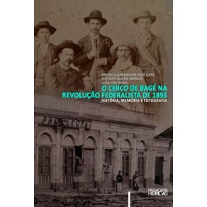 Cerco-de-Bage-na-Revolucao-Federalista-de-1893--Historia-memoria--e-fotografia