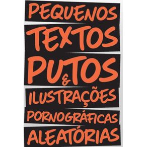 Pequenos-Textos-Putos-&-Ilustracoes-Pornograficas-Aleatorias:-Vol.-1