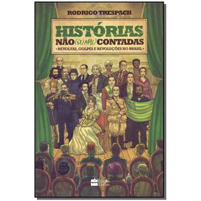Historias-Nao--Ou-Mal--Contadas---Reavoltas-Golpes-e-Revolucoes-no-Brasil