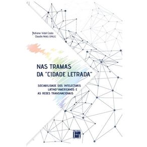 Nas-Tramas-Da-Cidade-Letrada--Sociabilidade-Dos-Intelectuais-Latino-Americanos-e-as-Redes-Transnacionais