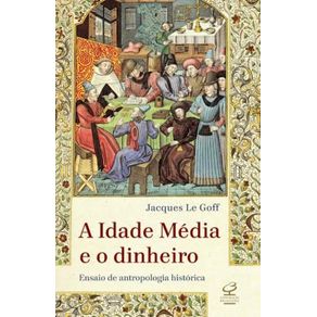 A-Idade-Media-e-o-dinheiro--Ensaio-de-uma-antropologia-historica