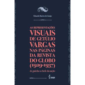 As-representacoes-visuais-de-Getulio-Vargas-nas-paginas-da-revista-do-Globo--1929-1937---De-gaucho-a-chefe-da-nacao.