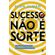 Sucesso-nao-e-sorte