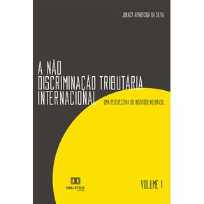 A-nao-discriminacao-tributaria-internacional---Volume-1--uma-perspectiva-do-Instituto-no-Brasil-