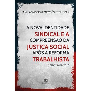 A-nova-identidade-sindical-e-a-compreensao-da-justica-social-apos-a-reforma-trabalhista--Lei-n°-13.467-2017-
