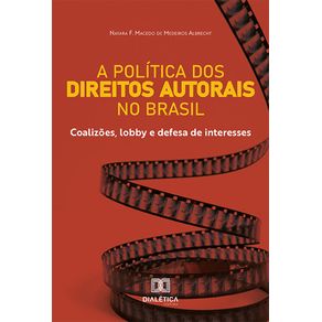 A-politica-dos-Direitos-Autorais-no-Brasil--coalizoes-lobby-e-defesa-de-interesses