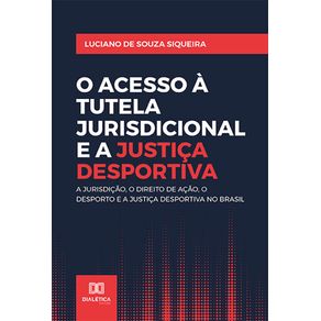 O-acesso-a-Tutela-Jurisdicional-e-a-Justica-Desportiva--a-jurisdicao-o-direito-de-acao-o-desporto-e-a-Justica-Desportiva-no-Brasil