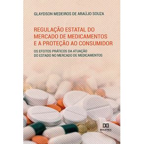 Regulacao-estatal-do-mercado-de-medicamentos-e-a-protecao-ao-consumidor--os-efeitos-praticos-da-atuacao-do-estado-no-mercado-de-medicamentos