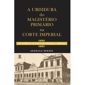 A-urdidura-no-magisterio-primario-na-Corte-Imperial--Um-professor-na-trama-de-relacoes-e-agencias