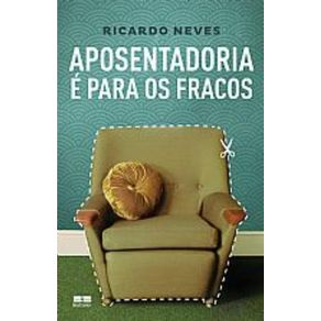 Aposentadoria-e-para-os-fracos