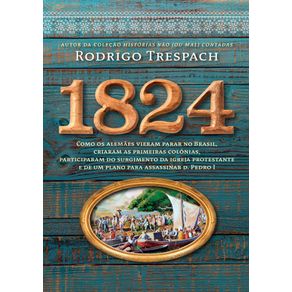 1824--Como-os-alemaes-vieram-parar-no-Brasil-criaram-as-primeiras-colonias-participaram-do-surgimento-da-igreja-protestante-e-de-um-plano-para-assassinar-d.-Pedro-I
