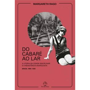 Do-cabare-ao-lar--a-utopia-da-cidade-disciplinar-e-a-resistencia-anarquista---Brasil-1890-1930