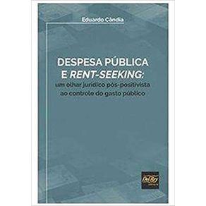 Despesa-Publica-E-Rent-Seeking---Um-Olhar-Juridico-Pos-Positivista-Ao-Controle-Do-Gasto-Publico