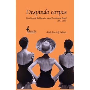 Despindo-Corpos--uma-historia-da-liberacao-sexual-feminina-no-Brasil--1961-1985-