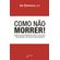 Como-nao-morrer---Licoes-surpreendentes-sobre-como-viver-mais-tempo-e-de-forma-mais-saudavel