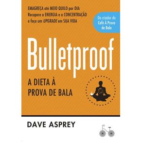 Bulletproof--A-dieta-a-prova-de-bala--Recupere-a-energia-e-a-concentracao-e-faca-um-upgrade-em-sua-vida