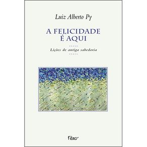 A-felicidade-e-aqui--Licoes-de-antiga-sabedoria