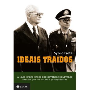 Ideais-Traidos--A-mais-grave-crise-dos-governos-militares-narrada-por-um-de-seus-protagonistas