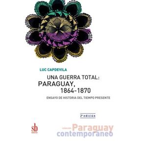Una-guerra-total--Paraguay-1864-1870--Ensayo-de-historia-del-tiempo-presente--2a-ed.-