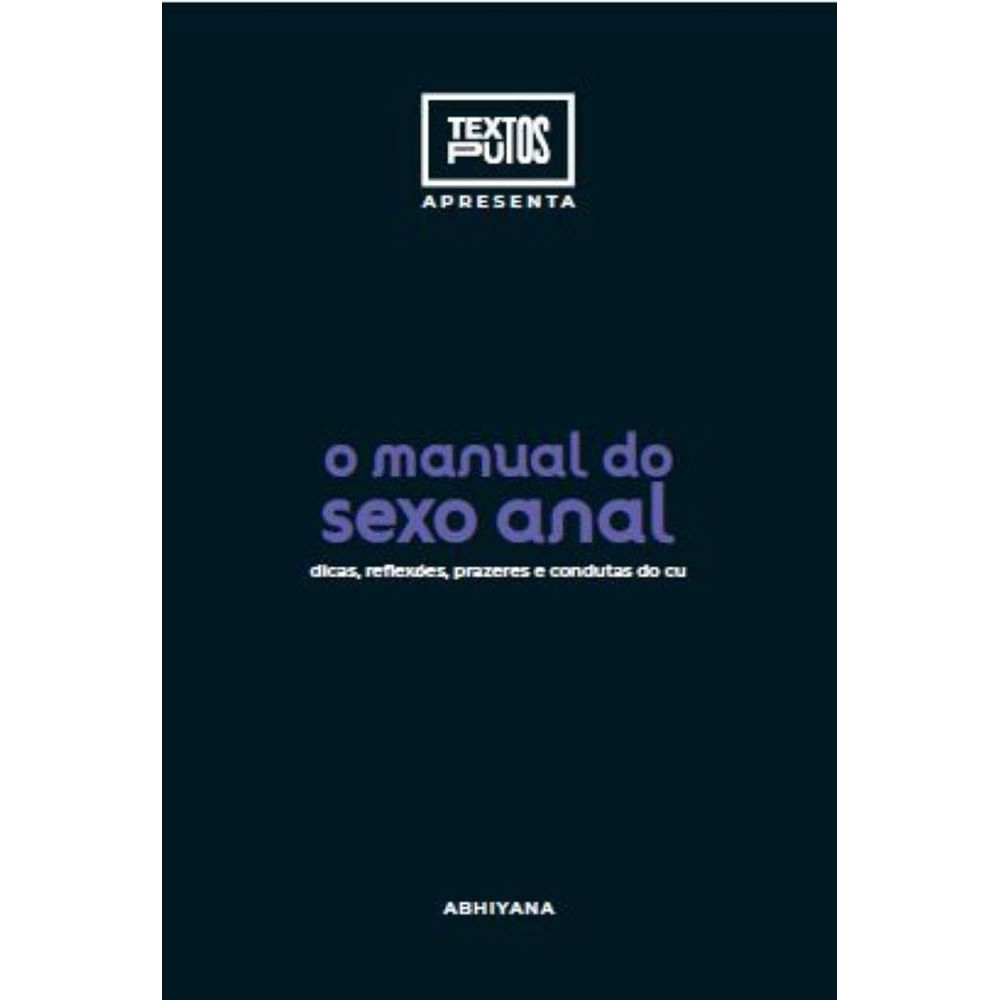 Manual do sexo anal - dicas, reflexões, prazeres e condutas do cu? - umlivro