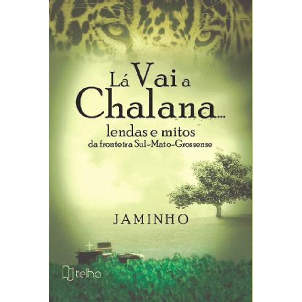 Lá vai a chalana… - lendas e mitos da fronteira Sul-Mato-Grossense - umlivro