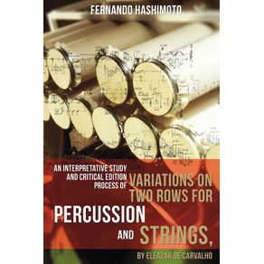 An-Interpretative-Study-and-Critical-Edition-Process-of-Variations-on-Two-Rows-for-Percussion-and-Strings-by-Eleazar-de-Carvalho