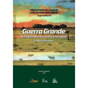 Guerra-Grande--A-Triplice-Alianca-Contra-O-Paraguai---Visoes-E-Revisoes
