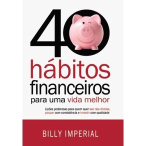 40-Habitos-Financeiros-Para-Uma-Vida-Melhor--Licoes-poderosas-para-quem-quer-sair-das-dividaspoupar-com-consistencia-e-investir-com-qualidade
