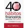 40-Habitos-Financeiros-Para-Uma-Vida-Melhor--Licoes-poderosas-para-quem-quer-sair-das-dividaspoupar-com-consistencia-e-investir-com-qualidade
