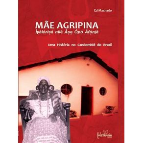 Mae-Agripina:-Iyalorixa-Nile-Axe-Opo-Afonja---Uma-historia-no-candomble-do-Brasil