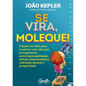 Se-Vira,-Moleque!:-Prepare-seu-filho-para-construir-uma-vida-com-protagonismo,-autorresponsabilidade,-atitude-empreendedora,-realizacao-pessoal-e-prosperidade.