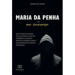 Maria-da-Penha-ao-inverso--uma-aplicacao-da-mediacao-penal-na-gestao-dos-conflitos-decorrentes-da-violencia-domestica-psicologica-contra-o-homem-dentro-de-um-contexto-intrafamiliar