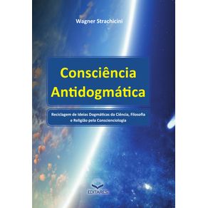 Consciencia-Antidogmatica--Reciclagem-de-Ideias-Dogmaticas-da-Ciencia-Filosofia-e-Religiao-pela-Conscienciologia