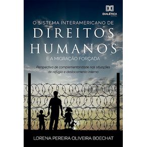 O-Sistema-Interamericano-de-Direitos-Humanos-e-a-migracao-forcada--perspectiva-de-complementariedade-nas-situacoes-de-refugio-e-deslocamento-interno
