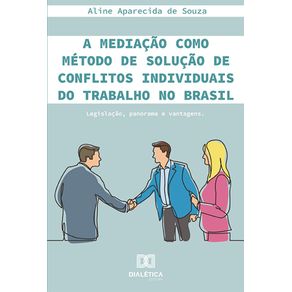 A-mediacao-como-metodo-de-solucao-de-conflitos-individuais-do-trabalho-no-Brasil--legislacao-panorama-e-vantagens
