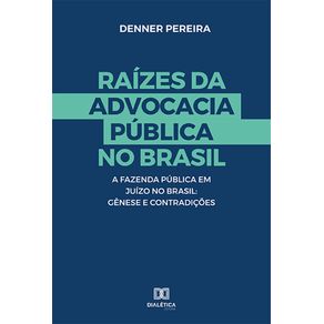 Raizes-da-advocacia-Publica-no-Brasil--a-Fazenda-Publica-em-Juizo-no-Brasil--Genese-e-Contradicoes
