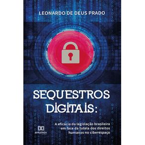 Sequestros-digitais:-eficacia-da-legislacao-brasileira-em-face-da-tutela-dos-direitos-humanos-no-ciberespaco