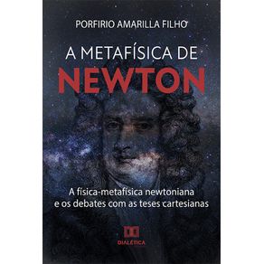 A-Metafisica-de-Newton--a-fisica-metafisica-newtoniana-e-os-debates-com-as-teses-cartesianas