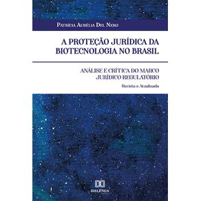 A-protecao-juridica-da-biotecnologia-no-Brasil--analise-e-critica-do-marco-juridico-regulatorio.-Revista-e-atualizada