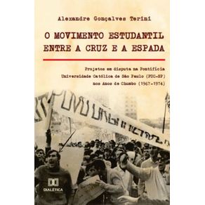 O-movimento-estudantil-Entre-a-Cruz-e-a-Espada--Projetos-em-disputa-na-Pontificia-Universidade-Catolica-de-Sao-Paulo--PUC-SP--nos-Anos-de-Chumbo--1967-1974-