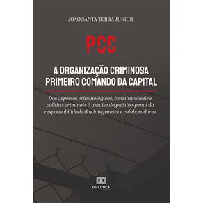 PCC-a-organizacao-criminosa-primeiro-comando-da-capital:-dos-aspectos-criminologicos,-constitucionais-e-politico-criminais-a-analise-dogmatico-penal-da-responsabilidade-dos-integrantes-e-colaboradores