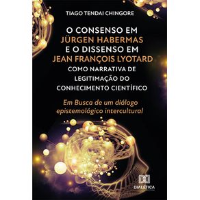 O-consenso-em-Jurgen-Habermas-e-o-Dissenso-em-Jean-Francois-Lyotard-como-narrativa-de-legitimacao-do-conhecimento-cientifico--em-busca-de-um-dialogo-epistemologico-intercultural