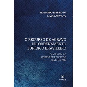 O-recurso-de-agravo-no-ordenamento-juridico-brasileiro--da-origem-ao-codigo-de-processo-civil-de-1939