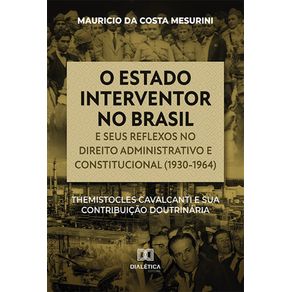O-estado-interventor-no-Brasil-e-seus-reflexos-no-direito-administrativo-e-constitucional--1930-1964---Themistocles-Cavalcanti-e-sua-contribuicao-doutrinaria