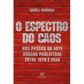 O-Espectro-do-Caos--nos-passos-da-arte-urbana-paulistana-entre-1970-e-1990