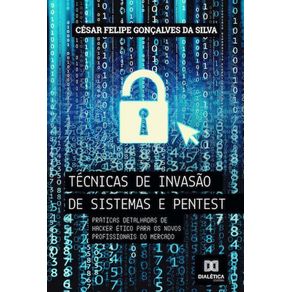 Tecnicas-de-invasao-de-sistemas-e-pentest:-praticas-detalhadas-de-hacker-etico-para-os-novos-profissionais-do-mercado