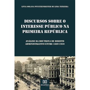 Discursos-sobre-o-Interesse-Publico-na-Primeira-Republica--analise-da-doutrina-de-direito-administrativo-entre-1889-1930